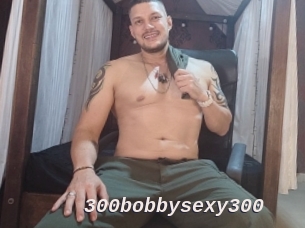 300bobbysexy300