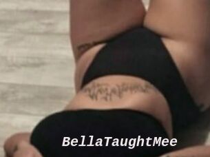 BellaTaughtMee