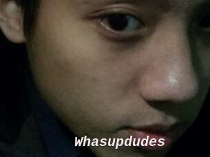 Whasupdudes